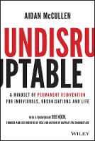 Undisruptable: A Mindset of Permanent Reinvention for Individuals, Organisations and Life (Hardback)
