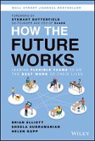 How the Future Works: Leading Flexible Teams To Do The Best Work of Their Lives (Hardback)