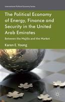 The Political Economy of Energy, Finance and Security in the United Arab Emirates: Between the Majilis and the Market - International Political Economy Series (Hardback)