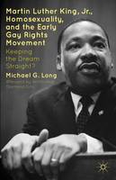 Martin Luther King Jr., Homosexuality, and the Early Gay Rights Movement: Keeping the Dream Straight? (Hardback)