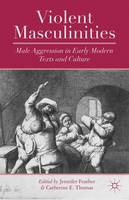 Violent Masculinities: Male Aggression in Early Modern Texts and Culture (Hardback)