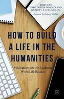 How to Build a Life in the Humanities: Meditations on the Academic Work-Life Balance (Paperback)