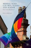 Middle-Aged Gay Men, Ageing and Ageism: Over the Rainbow? (Hardback)