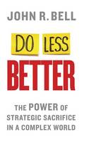 Do Less Better: The Power of Strategic Sacrifice in a Complex World (Hardback)