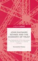 John Maynard Keynes and the Economy of Trust: The Relevance of the Keynesian Social Thought in a Global Society (Hardback)