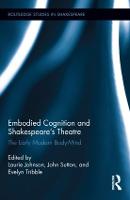 Embodied Cognition and Shakespeare's Theatre: The Early Modern Body-Mind - Routledge Studies in Shakespeare (Hardback)