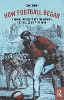 How Football Began: A Global History of How the World's Football Codes Were Born (Paperback)