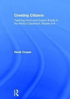 Creating Citizens: Teaching Civics and Current Events in the History Classroom, Grades 6-9 (Hardback)