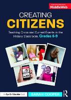 Creating Citizens: Teaching Civics and Current Events in the History Classroom, Grades 6-9 (Paperback)