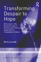 Transforming Despair to Hope: Reflections on the Psychotherapeutic Process with Severely Neglected and Traumatised Children - Independent Psychoanalytic Approaches with Children and Adolescents (Paperback)