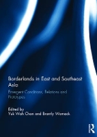 Borderlands in East and Southeast Asia: Emergent conditions, relations and prototypes (Hardback)