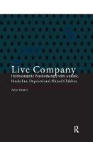 Live Company: Psychoanalytic Psychotherapy with Autistic, Borderline, Deprived and Abused Children (Hardback)