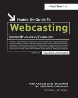 Hands-On Guide to Webcasting: Internet Event and AV Production (Hardback)