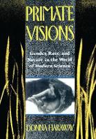 Primate Visions: Gender, Race, and Nature in the World of Modern Science (Hardback)