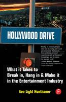 Hollywood Drive: What it Takes to Break in, Hang in & Make it in the Entertainment Industry (Hardback)