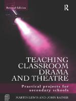 Teaching Classroom Drama and Theatre: Practical Projects for Secondary Schools (Hardback)
