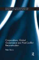 Corporations, Global Governance and Post-Conflict Reconstruction - Routledge Studies in International Business and the World Economy (Paperback)