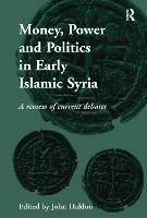 Money, Power and Politics in Early Islamic Syria: A Review of Current Debates (Paperback)