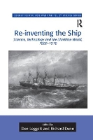 Re-inventing the Ship: Science, Technology and the Maritime World, 1800-1918 - Corbett Centre for Maritime Policy Studies Series (Paperback)