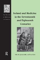 Ireland and Medicine in the Seventeenth and Eighteenth Centuries - The History of Medicine in Context (Paperback)