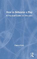 How to Rehearse a Play: A Practical Guide for Directors (Hardback)