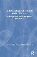 Understanding Tuberculosis and its Control: Anthropological and Ethnographic Approaches (Hardback)