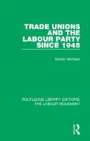 Trade Unions and the Labour Party since 1945 - Routledge Library Editions: The Labour Movement (Hardback)