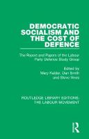 Democratic Socialism and the Cost of Defence: The Report and Papers of the Labour Party Defence Study Group - Routledge Library Editions: The Labour Movement (Hardback)