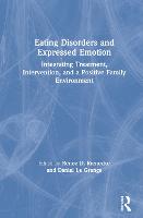 Eating Disorders and Expressed Emotion: Integrating Treatment, Intervention, and a Positive Family Environment (Hardback)