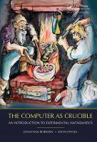The Computer as Crucible: An Introduction to Experimental Mathematics (Hardback)