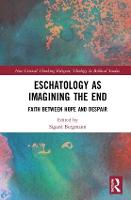 Eschatology as Imagining the End: Faith between Hope and Despair - Routledge New Critical Thinking in Religion, Theology and Biblical Studies (Hardback)