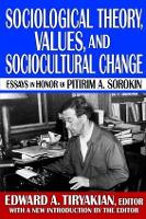 Sociological Theory, Values, and Sociocultural Change: Essays in Honor of Pitirim A. Sorokin (Hardback)