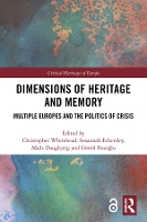 Dimensions of Heritage and Memory: Multiple Europes and the Politics of Crisis - Critical Heritages of Europe (Hardback)