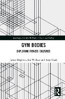 Gym Bodies: Exploring Fitness Cultures - Routledge Research in Sport, Culture and Society (Hardback)