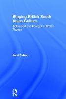 Staging British South Asian Culture: Bollywood and Bhangra in British Theatre (Hardback)