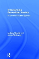 Transforming Generalized Anxiety: An emotion-focused approach (Hardback)