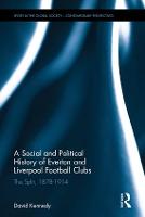A Social and Political History of Everton and Liverpool Football Clubs: The Split, 1878-1914 - Sport in the Global Society – Contemporary Perspectives (Hardback)