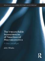 The Irreconcilable Inconsistencies of Neoclassical Macroeconomics: A False Paradigm - Routledge Frontiers of Political Economy (Paperback)