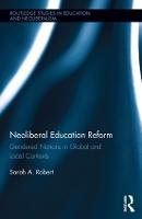 Neoliberal Education Reform: Gendered Notions in Global and Local Contexts - Routledge Studies in Education, Neoliberalism, and Marxism (Hardback)