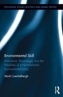 Environmental Skill: Motivation, Knowledge, and the Possibility of a Non-Romantic Environmental Ethics - Routledge Studies in Ethics and Moral Theory (Hardback)