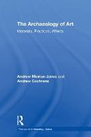 The Archaeology of Art: Materials, Practices, Affects - Themes in Archaeology Series (Hardback)