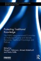 Protecting Traditional Knowledge: The WIPO Intergovernmental Committee on Intellectual Property and Genetic Resources, Traditional Knowledge and Folklore - Routledge Research in International Environmental Law (Hardback)