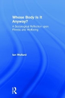 Whose Body is it Anyway?: A sociological reflection upon fitness and wellbeing (Hardback)
