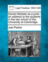 Daniel Webster as a Jurist: An Address to the Students in the Law School of the University at Cambridge. (Paperback)