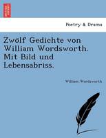 Zwölf Gedichte von William Wordsworth. Mit Bild und Lebensabriss. (Paperback)