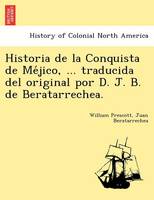 Historia de La Conquista de Me Jico, ... Traducida del Original Por D. J. B. de Beratarrechea. (Paperback)