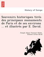 Souvenirs Historiques Tire S Des Principaux Monuments de Paris Et de Ses Environs ... Et Illustre S Par E. David. (Paperback)