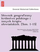 S Ownik Geograficzny Krolestwa Polskiego I Innych Krajow S Owia Skich. [Tom. 1-15] (Paperback)