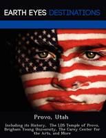 Provo, Utah: Including Its History, the Lds Temple of Provo, Brigham Young University, the Carey Center for the Arts, and More (Paperback)