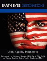 Coon Rapids, Minnesota: Including Its History, Bunker Hills Park, the Cook Ice Arena, Bunker Beach Water Park, and More (Paperback)